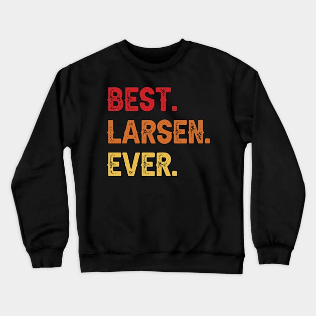 Best LARSEN Ever, LARSEN Second Name, LARSEN Middle Name Crewneck Sweatshirt by sketchraging